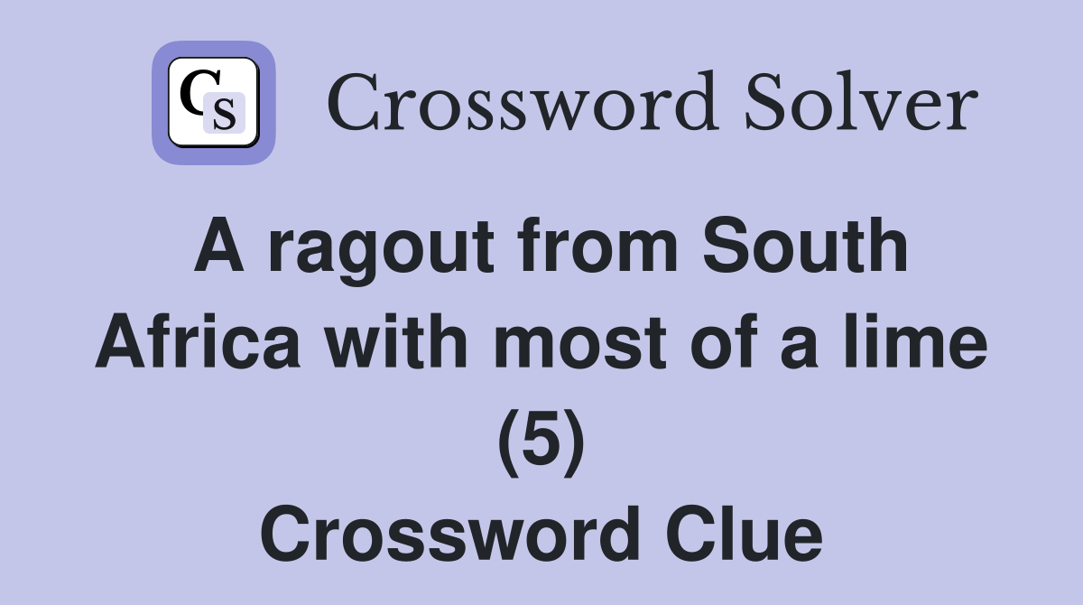A ragout from South Africa with most of a lime (5) Crossword Clue